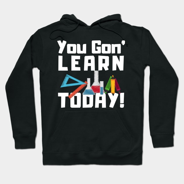 You Gon Learn Today Funny Teacher Hoodie by TheBestHumorApparel